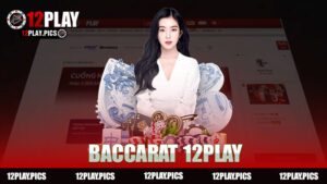 Baccarat nhà cái 12Play - Trải nghiệm game cá cược đỉnh cao và hấp dẫn