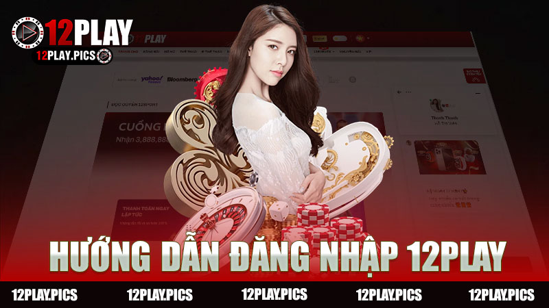 Hướng dẫn đăng nhập nhà cái 12Play - Trải nghiệm và sự tin cậy từ chuyên gia