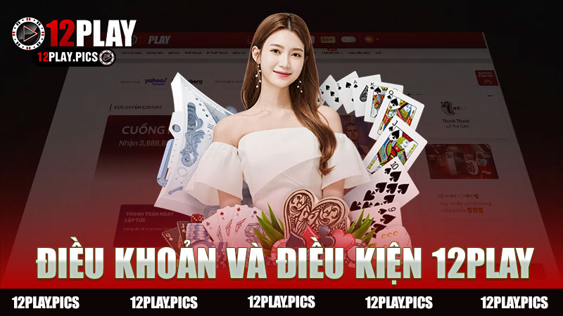 Điều khoản và điều kiện nhà cái 12Play - Tìm hiểu chi tiết về quyền lợi và nghĩa vụ