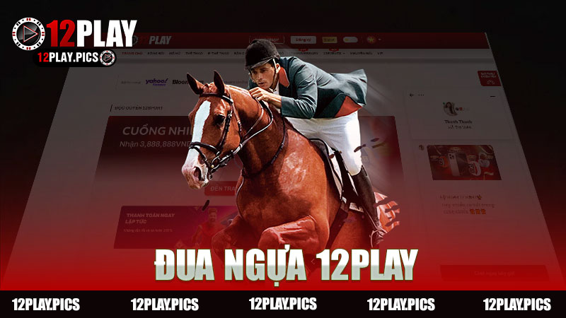 Đua Ngựa Nhà Cái 12Play - Trải Nghiệm Độc Đáo