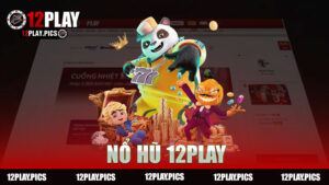 Nổ hũ nhà cái 12Play - Trải nghiệm thú vị và lợi nhuận cao